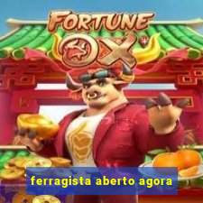 ferragista aberto agora